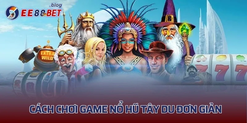 Cách chơi game nổ hũ Tây Du đơn giản