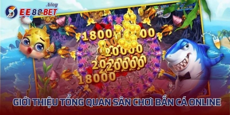 Giới thiệu tổng quan sân chơi bắn cá online