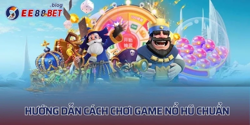 Hướng dẫn cách chơi game nổ hũ slot chuẩn