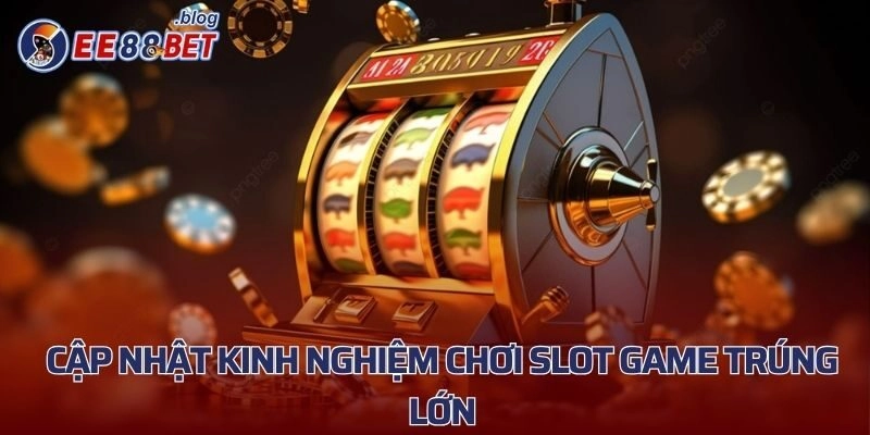 Kinh nghiệm chơi trúng lớn