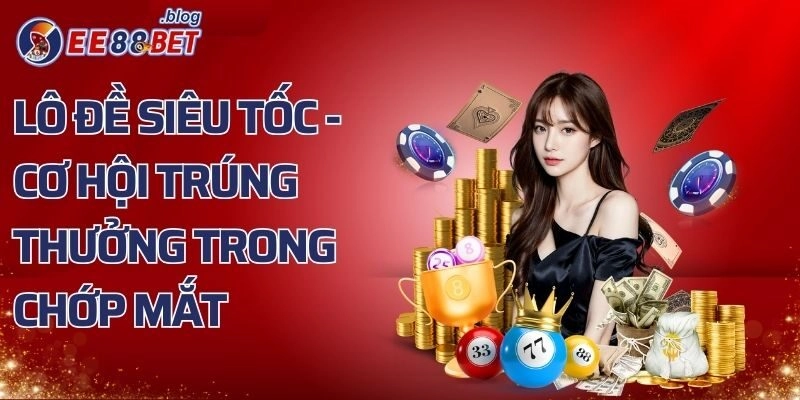 Lô Đề Siêu Tốc - Cơ Hội Trúng Thưởng Trong Chớp Mắt