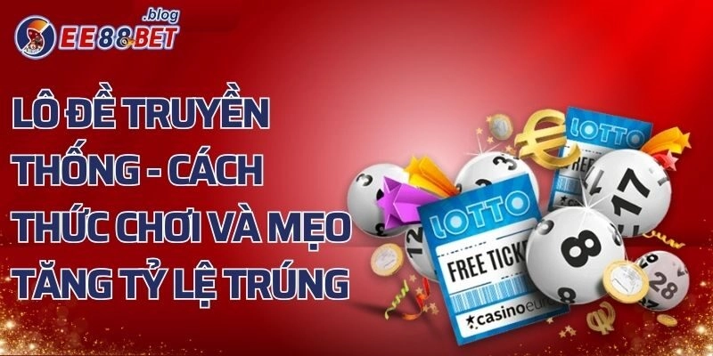 Lô Đề Truyền Thống - Cách Thức Chơi Và Mẹo Tăng Tỷ Lệ Trúng