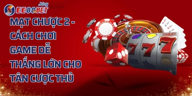 Mạt Chược 2 - Cách Chơi Game Dễ Thắng Lớn Cho Tân Cược Thủ