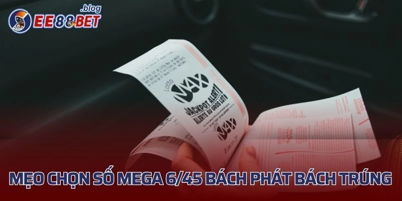 Mẹo chọn số Mega 6/45 bách phát bách trúng