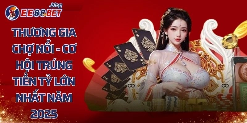 Thương Gia Chợ Nổi - Cơ Hội trúng Tiền Tỷ Lớn Nhất Năm 2025