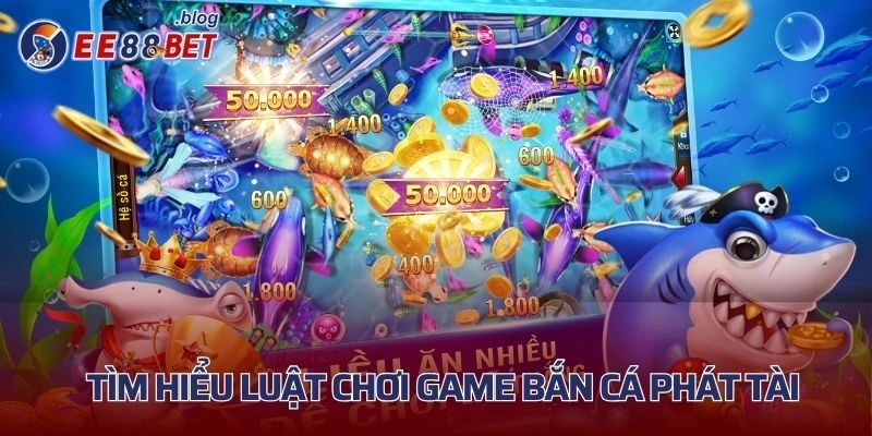 Tìm hiểu luật chơi game Bắn Cá Phát Tài