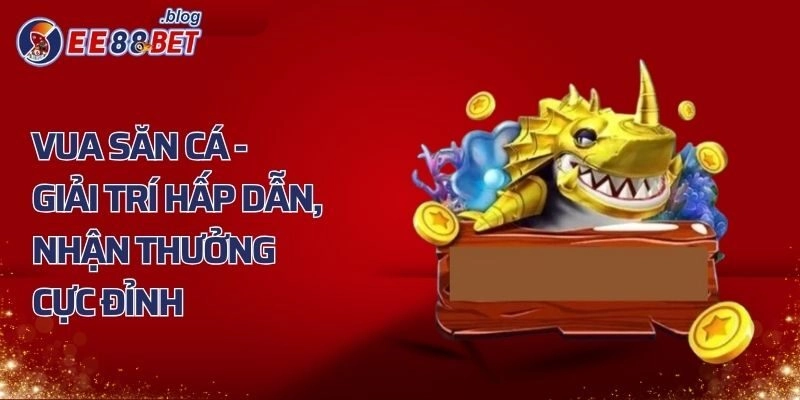 Vua Săn Cá - Giải Trí Siêu Hấp Dẫn, Nhận Thưởng Cực Đỉnh